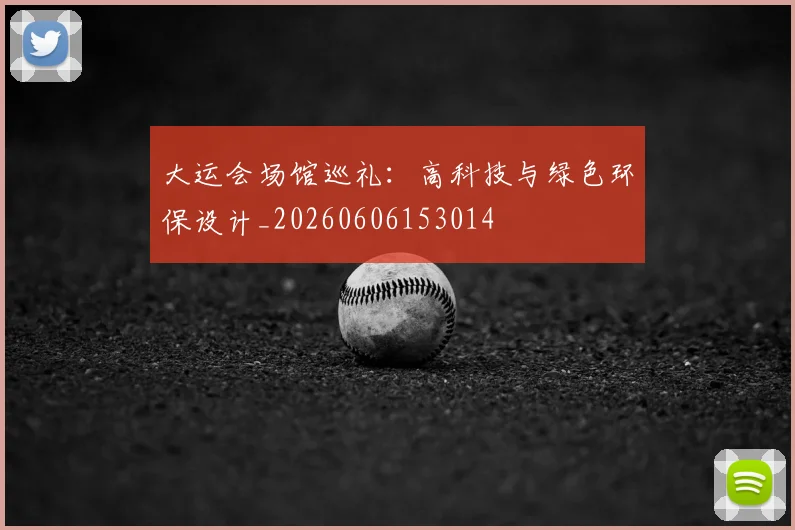 大运会场馆巡礼:高科技与绿色环保设计_20260606153014