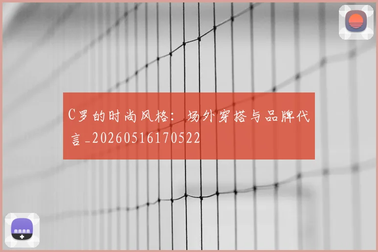 C罗的时尚风格:场外穿搭与品牌代言_20260516170522