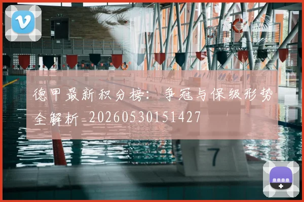 德甲最新积分榜:争冠与保级形势全解析_20260530151427