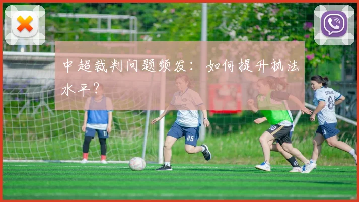 中超裁判问题频发:如何提升执法水平?