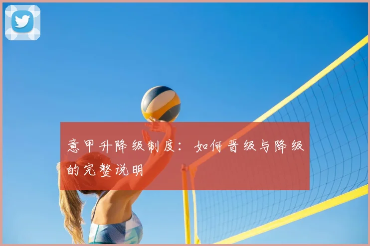 意甲升降级制度:如何晋级与降级的完整说明