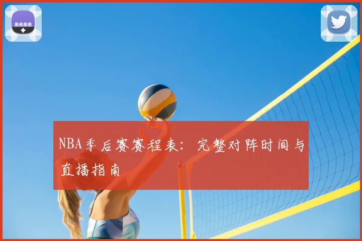 NBA季后赛赛程表：完整对阵时间与直播指南