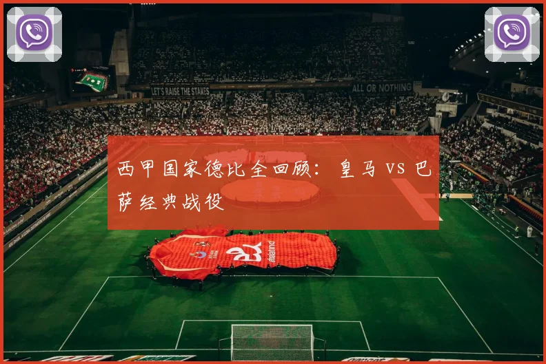 西甲国家德比全回顾:皇马 vs 巴萨经典战役